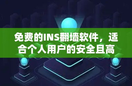 免费的INS翻墙软件,适合个人用户的安全且高效的解决方案 免费的INS翻墙软件,适合个人用户的安全且高效的解决方案