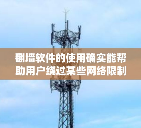 翻墙软件的使用确实能帮助用户绕过某些网络限制,但同时也需要注意安全性和合法性。以下是一些常用的翻墙软件及其特点 翻墙软件的使用确实能帮助用户绕过某些网络限制,但同时也需要注意安全性和合法性。以下是一些常用的翻墙软件及其特点