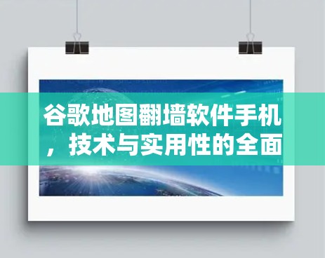 谷歌地图翻墙软件手机，技术与实用性的全面解析