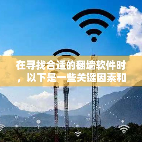 在寻找合适的翻墙软件时，以下是一些关键因素和推荐，帮助您做出明智的选择