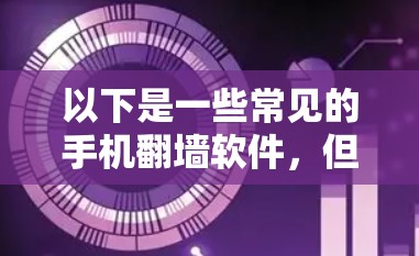 以下是一些常见的手机翻墙软件,但请谨慎使用 以下是一些常见的手机翻墙软件,但请谨慎使用