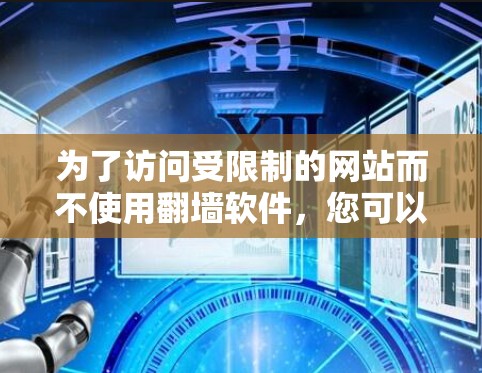 为了访问受限制的网站而不使用翻墙软件，您可以考虑以下方法