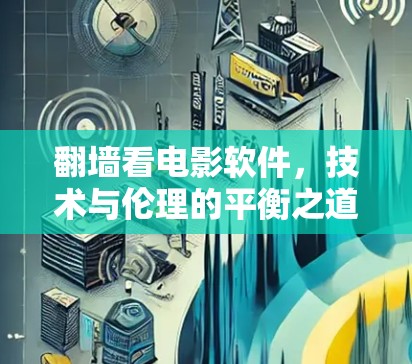 翻墙看电影软件,技术与伦理的平衡之道 翻墙看电影软件,技术与伦理的平衡之道