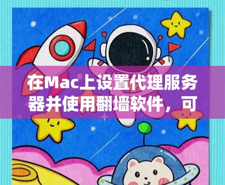 在Mac上设置代理服务器并使用翻墙软件，可以帮助你绕过网络限制访问某些网站。以下是详细的步骤和推荐