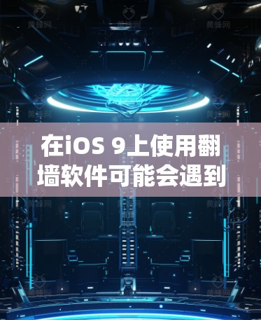 在iOS 9上使用翻墙软件可能会遇到一些限制,因为苹果在iOS系统中对网络访问进行了严格管理。以下是一些可能的方法,但请注意,这些方法可能会导致设备被禁用或无法正常运行 在iOS 9上使用翻墙软件可能会遇到一些限制,因为苹果在iOS系统中对网络访问进行了严格管理。以下是一些可能的方法,但请注意,这些方法可能会导致设备被禁用或无法正常运行