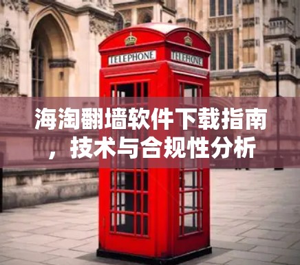 海淘翻墙软件下载指南，技术与合规性分析