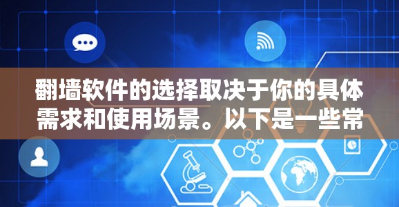 翻墙软件的选择取决于你的具体需求和使用场景。以下是一些常见的翻墙软件及其适用情况