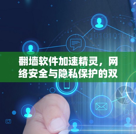 翻墙软件加速精灵,网络安全与隐私保护的双重利器 翻墙软件加速精灵,网络安全与隐私保护的双重利器