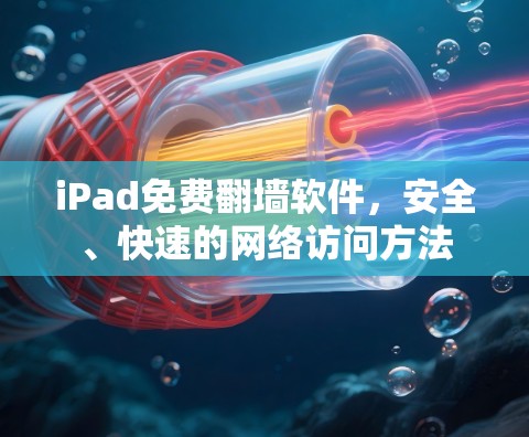 iPad免费翻墙软件，安全、快速的网络访问方法