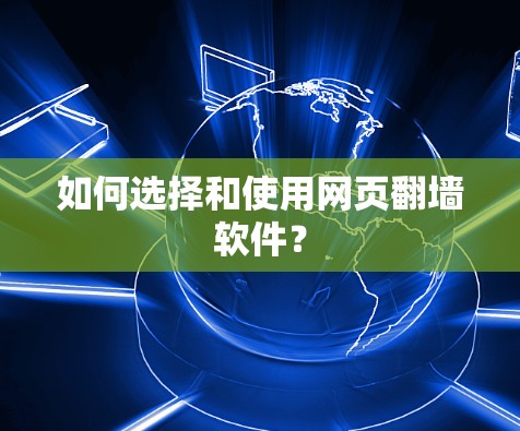 如何选择和使用网页翻墙软件？