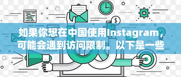 如果你想在中国使用Instagram,可能会遇到访问限制。以下是一些可能的解决方案 如果你想在中国使用Instagram,可能会遇到访问限制。以下是一些可能的解决方案