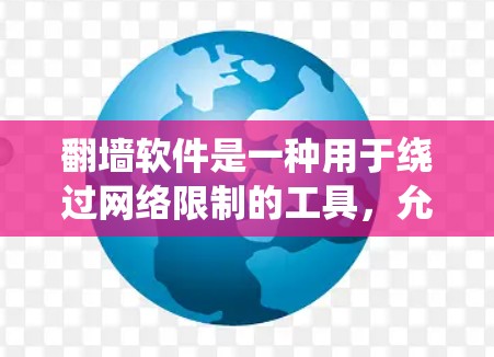 翻墙软件是一种用于绕过网络限制的工具,允许用户访问被限制访问的网站或内容。以下是一些常见的翻墙软件及其使用方法和注意事项 翻墙软件是一种用于绕过网络限制的工具,允许用户访问被限制访问的网站或内容。以下是一些常见的翻墙软件及其使用方法和注意事项