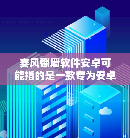 赛风翻墙软件安卓可能指的是一款专为安卓操作系统设计的翻墙软件,用于绕过网络限制,访问受限的网站或内容。然而,具体的赛风翻墙软件是否存在以及其功能和安全性,可能因具体版本或来源而有所不同 赛风翻墙软件安卓可能指的是一款专为安卓操作系统设计的翻墙软件,用于绕过网络限制,访问受限的网站或内容。然而,具体的赛风翻墙软件是否存在以及其功能和安全性,可能因具体版本或来源而有所不同