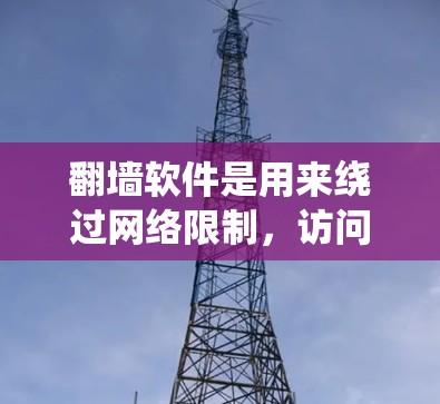 翻墙软件是用来绕过网络限制，访问受限网站或内容的工具。常见的翻墙软件包括VPN、代理服务器等。以下是一些简单的翻墙软件推荐