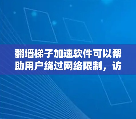 翻墙梯子加速软件可以帮助用户绕过网络限制,访问受限的网站或服务。以下是选择和使用翻墙软件的一些建议 翻墙梯子加速软件可以帮助用户绕过网络限制,访问受限的网站或服务。以下是选择和使用翻墙软件的一些建议