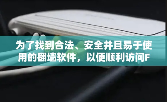 为了找到合法、安全并且易于使用的翻墙软件,以便顺利访问Facebook,您可以按照以下步骤进行 为了找到合法、安全并且易于使用的翻墙软件,以便顺利访问Facebook,您可以按照以下步骤进行