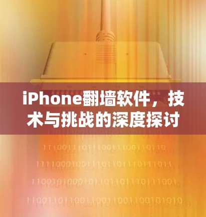 iPhone翻墙软件,技术与挑战的深度探讨 iPhone翻墙软件,技术与挑战的深度探讨