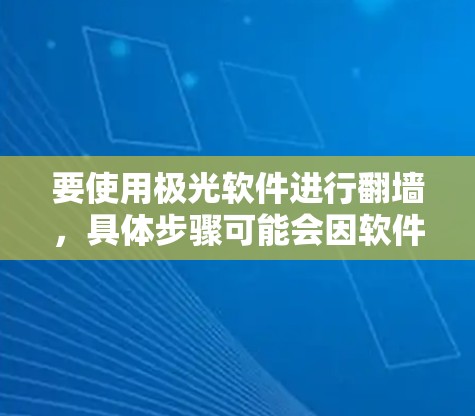 要使用极光软件进行翻墙,具体步骤可能会因软件版本和具体功能而有所不同。以下是一些通用的翻墙方法,假设你有相应的翻墙工具或软件 要使用极光软件进行翻墙,具体步骤可能会因软件版本和具体功能而有所不同。以下是一些通用的翻墙方法,假设你有相应的翻墙工具或软件