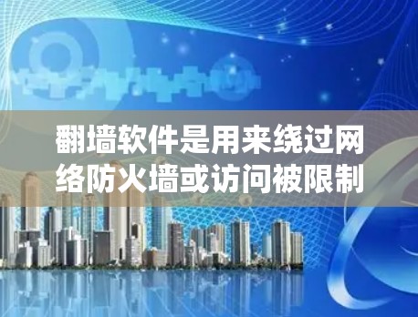 翻墙软件是用来绕过网络防火墙或访问被限制访问的网站的一种工具。然而,传播和使用这些软件可能涉及法律和道德问题。以下是一些相关信息 翻墙软件是用来绕过网络防火墙或访问被限制访问的网站的一种工具。然而,传播和使用这些软件可能涉及法律和道德问题。以下是一些相关信息