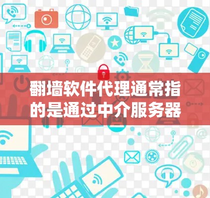 翻墙软件代理通常指的是通过中介服务器来绕过网络限制,访问被屏蔽的网站或内容。以下是一些关键点和建议 翻墙软件代理通常指的是通过中介服务器来绕过网络限制,访问被屏蔽的网站或内容。以下是一些关键点和建议