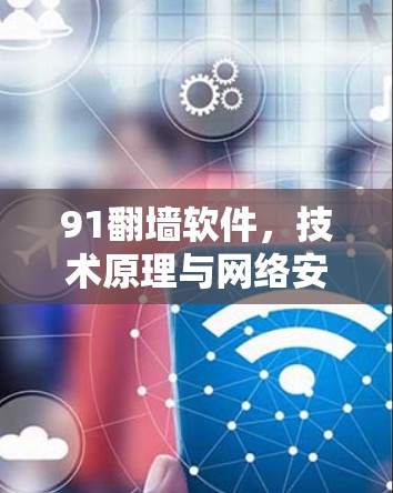 91翻墙软件,技术原理与网络安全挑战 91翻墙软件,技术原理与网络安全挑战