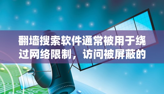翻墙搜索软件通常被用于绕过网络限制,访问被屏蔽的网站或内容。以下是对翻墙软件的一些详细分析和建议 翻墙搜索软件通常被用于绕过网络限制,访问被屏蔽的网站或内容。以下是对翻墙软件的一些详细分析和建议