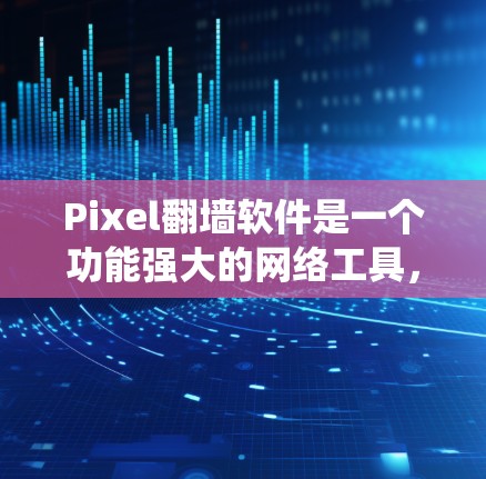 Pixel翻墙软件是一个功能强大的网络工具,旨在帮助用户绕过网络限制,访问被限制的网站和内容。以下是对Pixel翻墙软件的详细分析和评估 Pixel翻墙软件是一个功能强大的网络工具,旨在帮助用户绕过网络限制,访问被限制的网站和内容。以下是对Pixel翻墙软件的详细分析和评估