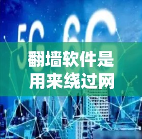 翻墙软件是用来绕过网络限制，访问被屏蔽或限制访问的网站。常见的翻墙软件包括VPN服务、代理服务器软件等。以下是一些常用的翻墙软件和工具