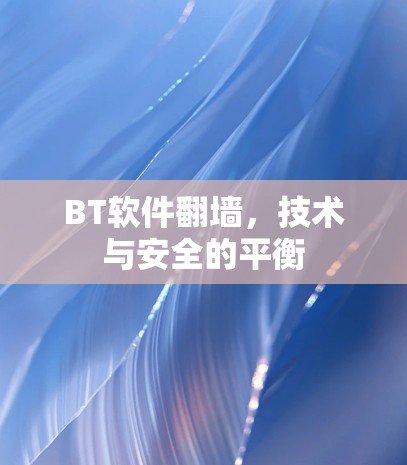 BT软件翻墙，技术与安全的平衡