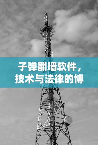 子弹翻墙软件，技术与法律的博弈