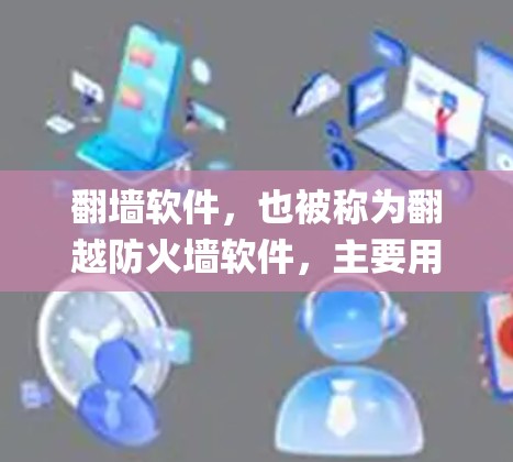 翻墙软件,也被称为翻越防火墙软件,主要用于绕过网络 censorship(网络审查)这些软件可以帮助用户访问被限制访问的网站或服务。以下是一些常见的翻墙软件及其分类和注意事项 翻墙软件,也被称为翻越防火墙软件,主要用于绕过网络 censorship(网络审查)这些软件可以帮助用户访问被限制访问的网站或服务。以下是一些常见的翻墙软件及其分类和注意事项