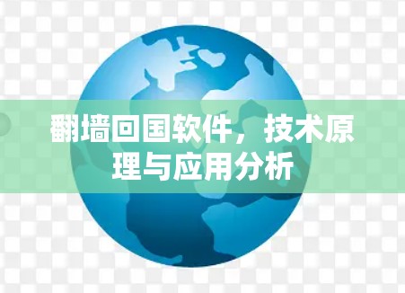 翻墙回国软件，技术原理与应用分析