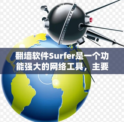 翻墙软件Surfer是一个功能强大的网络工具，主要用于绕过网络限制，访问被限制的网站，并提供隐私保护。以下是对Surfer的详细分析