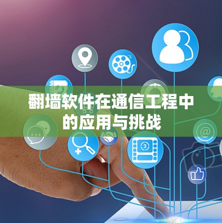 翻墙软件在通信工程中的应用与挑战