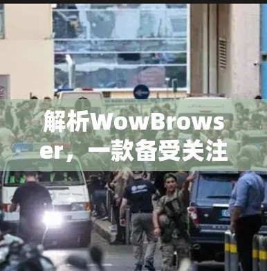 解析WowBrowser,一款备受关注的翻墙软件 解析WowBrowser,一款备受关注的翻墙软件