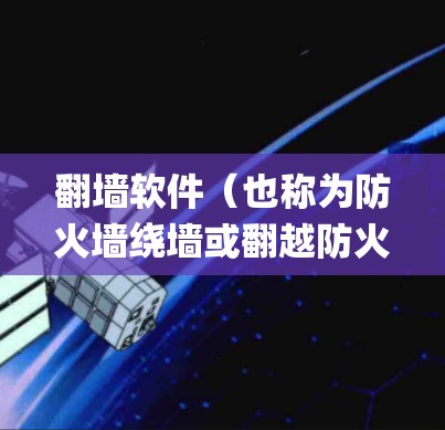 翻墙软件（也称为防火墙绕墙或翻越防火墙软件）是指能够 bypass 网络限制，访问被屏蔽或限制访问的网站或资源的程序或工具。这类软件通常用于绕过国家或企业的网络审查，访问外部网站或服务