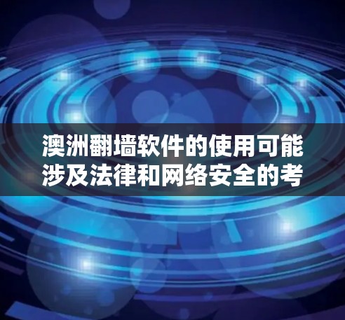澳洲翻墙软件的使用可能涉及法律和网络安全的考量。以下是一些建议和步骤,帮助您在考虑使用翻墙软件时做出明智的决定 澳洲翻墙软件的使用可能涉及法律和网络安全的考量。以下是一些建议和步骤,帮助您在考虑使用翻墙软件时做出明智的决定