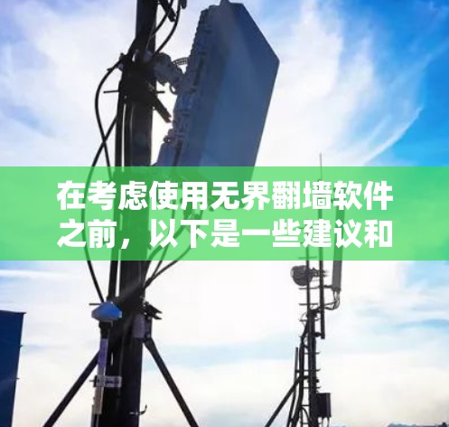 在考虑使用无界翻墙软件之前，以下是一些建议和注意事项，帮助您做出明智的决定