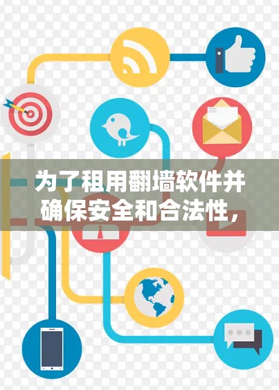 为了租用翻墙软件并确保安全和合法性,以下是一些建议和步骤 为了租用翻墙软件并确保安全和合法性,以下是一些建议和步骤