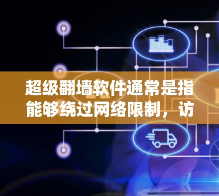 超级翻墙软件通常是指能够绕过网络限制,访问被限制的网站或内容的工具。这些软件可能通过多种方法实现,包括使用代理服务器、VPN、DNS欺骗等。以下是一些常见的超级翻墙软件及其特点 超级翻墙软件通常是指能够绕过网络限制,访问被限制的网站或内容的工具。这些软件可能通过多种方法实现,包括使用代理服务器、VPN、DNS欺骗等。以下是一些常见的超级翻墙软件及其特点