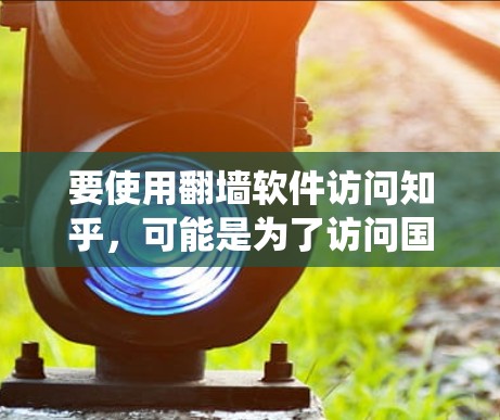 要使用翻墙软件访问知乎,可能是为了访问国外版本的知乎或绕过国内网络的限制。以下是一些常用的翻墙软件和工具,但请注意,使用这些工具可能涉及法律和道德问题,建议遵守相关法律法规 要使用翻墙软件访问知乎,可能是为了访问国外版本的知乎或绕过国内网络的限制。以下是一些常用的翻墙软件和工具,但请注意,使用这些工具可能涉及法律和道德问题,建议遵守相关法律法规