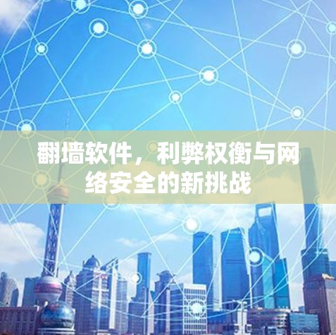 翻墙软件,利弊权衡与网络安全的新挑战 翻墙软件,利弊权衡与网络安全的新挑战