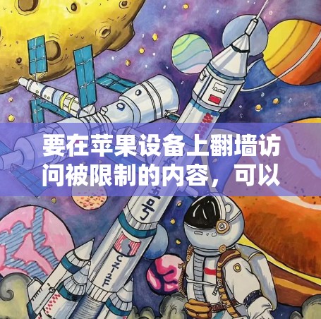 要在苹果设备上翻墙访问被限制的内容，可以按照以下步骤操作