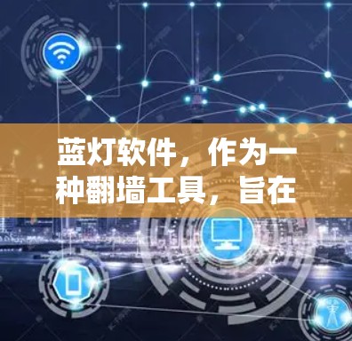 蓝灯软件，作为一种翻墙工具，旨在帮助用户绕过网络限制，访问被封锁的网站。以下是对蓝灯软件的详细分析
