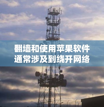 翻墙和使用苹果软件通常涉及到绕开网络限制的问题。如果你想在某些限制区域使用苹果的软件或服务，以下是一些可能的方法和建议，但请注意，这些方法可能会涉及到法律和道德问题，因此需谨慎处理