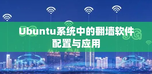 Ubuntu系统中的翻墙软件配置与应用 Ubuntu系统中的翻墙软件配置与应用