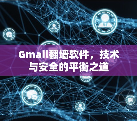 Gmail翻墙软件，技术与安全的平衡之道