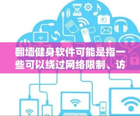 翻墙健身软件可能是指一些可以绕过网络限制、访问特定网站或服务的健身相关软件。然而,翻墙通常涉及绕过国家或地区的网络监管政策,这可能受到法律限制。因此,在使用翻墙软件时,需要谨慎考虑其合法性 翻墙健身软件可能是指一些可以绕过网络限制、访问特定网站或服务的健身相关软件。然而,翻墙通常涉及绕过国家或地区的网络监管政策,这可能受到法律限制。因此,在使用翻墙软件时,需要谨慎考虑其合法性
