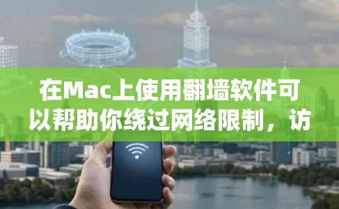 在Mac上使用翻墙软件可以帮助你绕过网络限制，访问受限的网站或内容。以下是一些常用的翻墙软件和方法