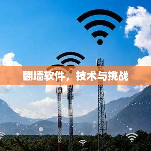翻墙软件,技术与挑战 翻墙软件,技术与挑战